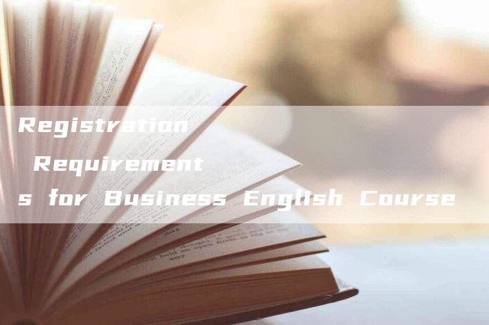 Registration Requirements for Business English Course