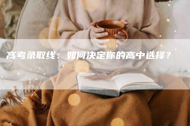 高考录取线：如何决定你的高中选择？