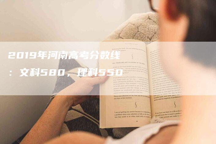 2019年河南高考分数线：文科580，理科550