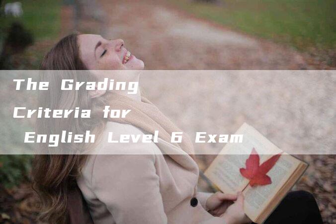 The Grading Criteria for English Level 6 Exam