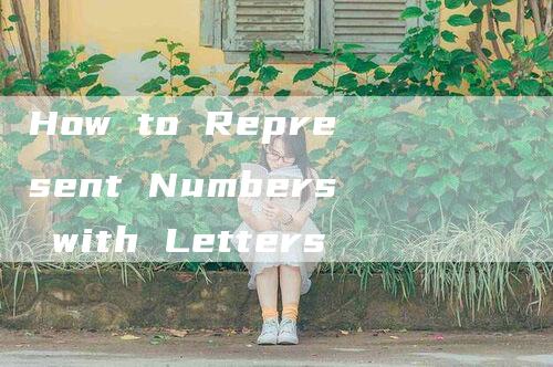 How to Represent Numbers with Letters