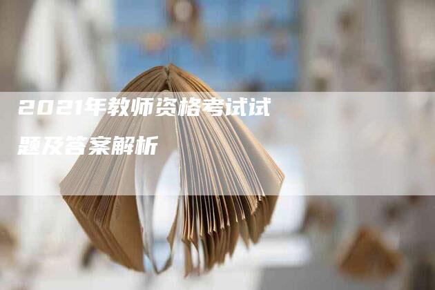 2021年教师资格考试试题及答案解析