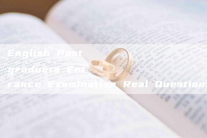 English Postgraduate Entrance Examination Real Questions