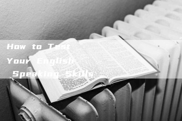 How to Test Your English Speaking Skills