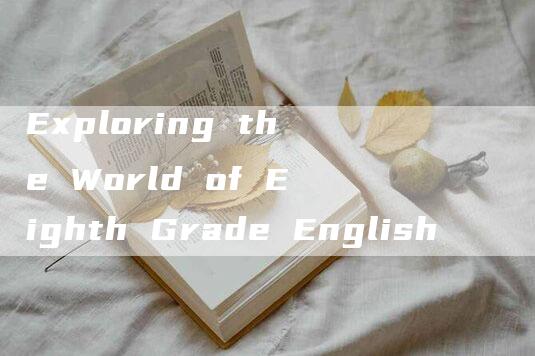 Exploring the World of Eighth Grade English