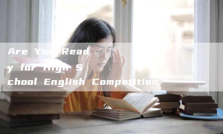 Are You Ready for High School English Competition