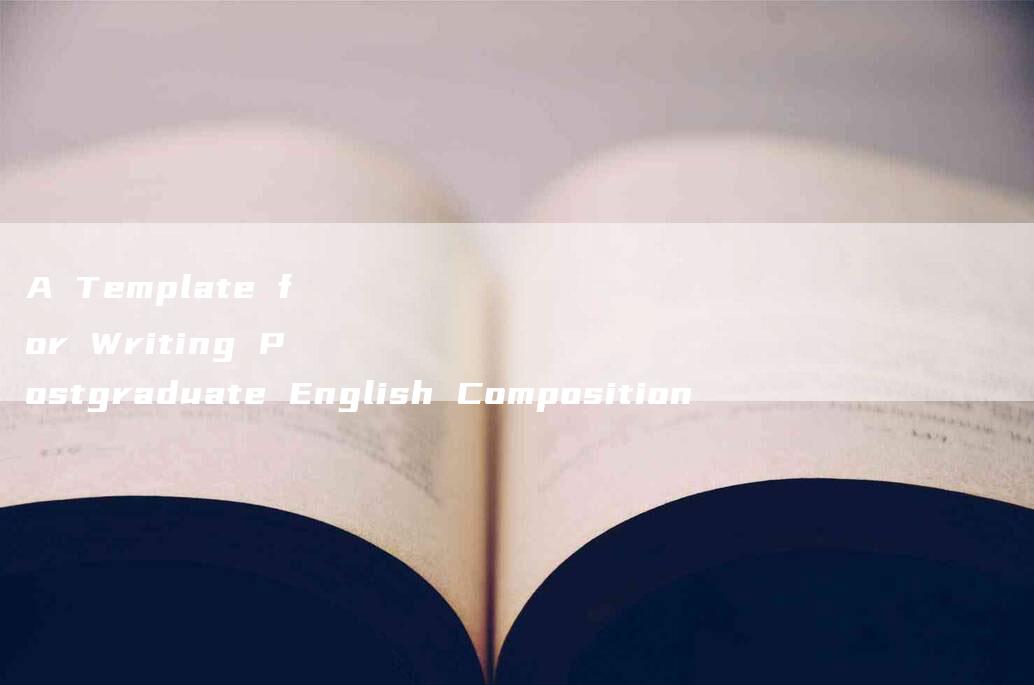 A Template for Writing Postgraduate English Composition