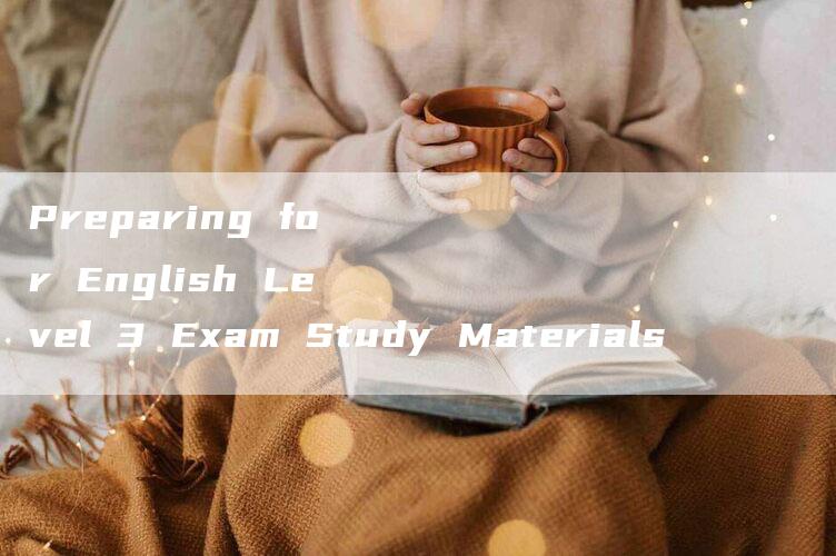 Preparing for English Level 3 Exam Study Materials