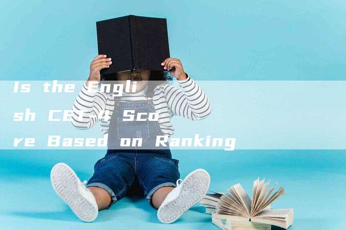 Is the English CET-4 Score Based on Ranking