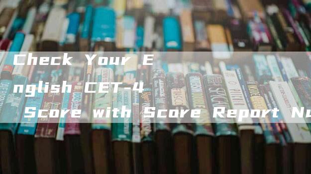 Check Your English CET-4 Score with Score Report Number