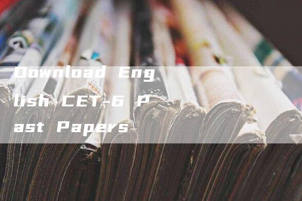 Download English CET-6 Past Papers