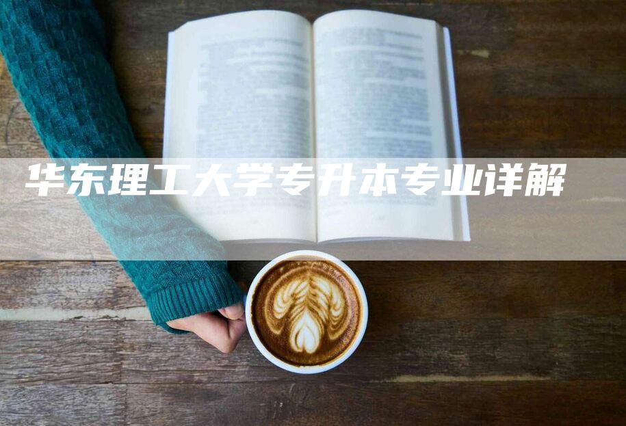 华东理工大学专升本专业详解