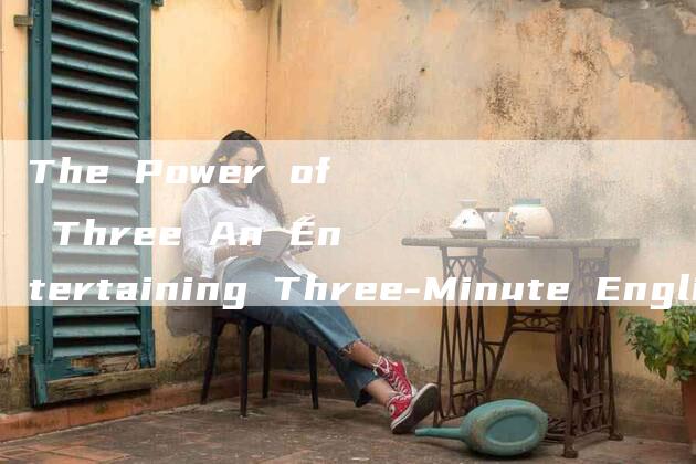 The Power of Three An Entertaining Three-Minute English Speech