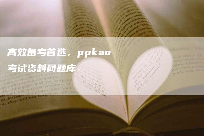 高效备考首选，ppkao考试资料网题库