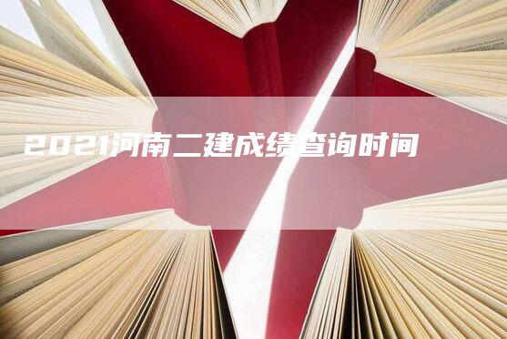 2021河南二建成绩查询时间