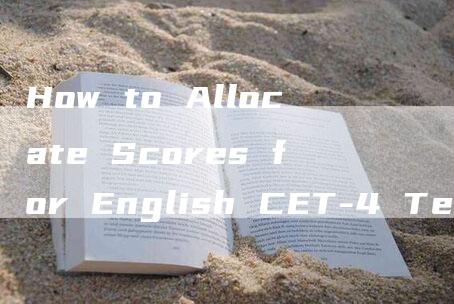 How to Allocate Scores for English CET-4 Test