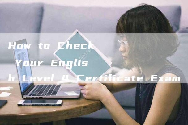 How to Check Your English Level 4 Certificate Exam Result