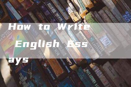 How to Write English Essays