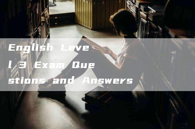 English Level 3 Exam Questions and Answers