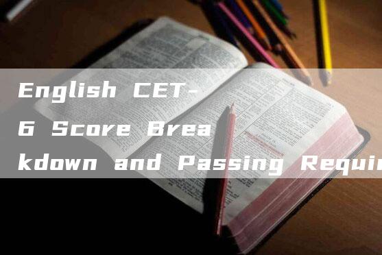 English CET-6 Score Breakdown and Passing Requirements