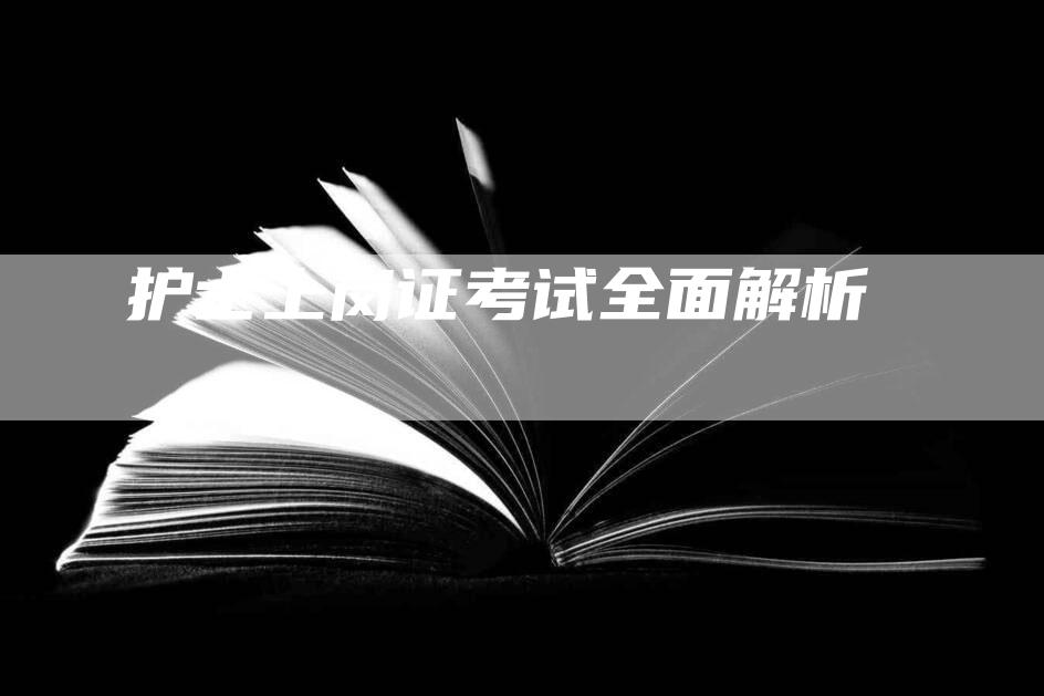 护士上岗证考试全面解析