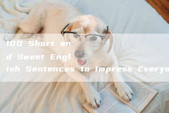 100 Short and Sweet English Sentences to Impress Everyone