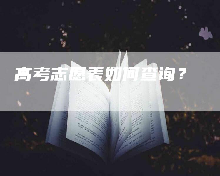 高考志愿表如何查询？