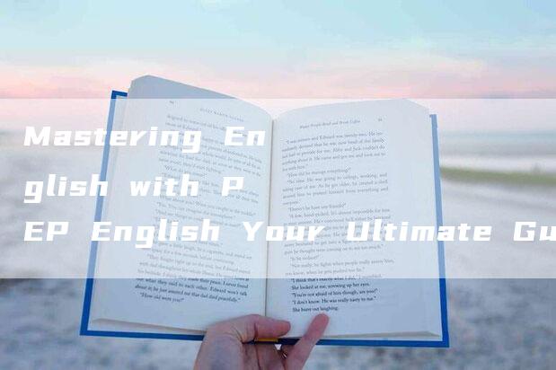 Mastering English with PEP English Your Ultimate Guide to Fluency