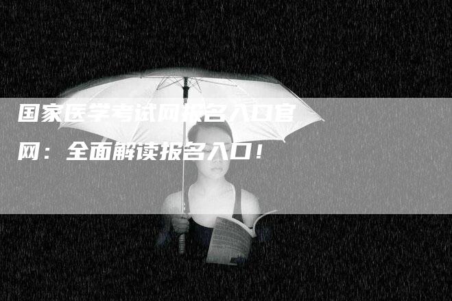 国家医学考试网报名入口官网：全面解读报名入口！