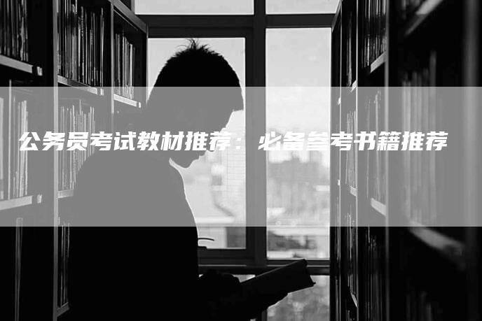 公务员考试教材推荐：必备参考书籍推荐