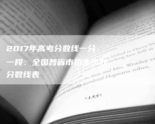 2017年高考分数线一分一段：全国各省市招生录取分数线表