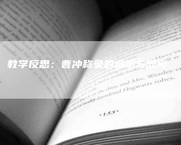 教学反思：曹冲称象的启示与思考