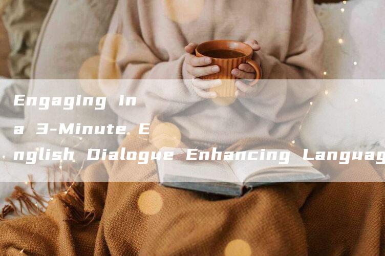 Engaging in a 3-Minute English Dialogue Enhancing Language Skills