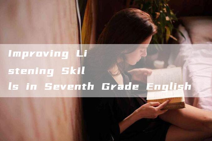 Improving Listening Skills in Seventh Grade English