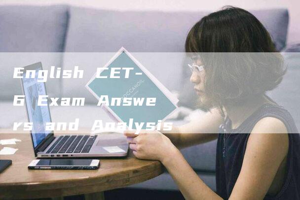 English CET-6 Exam Answers and Analysis