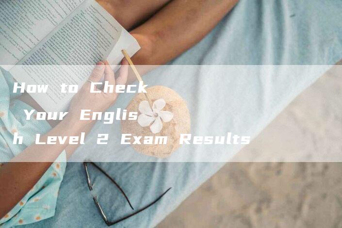 How to Check Your English Level 2 Exam Results