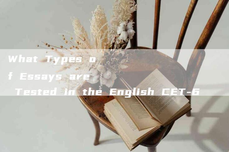 What Types of Essays are Tested in the English CET-6