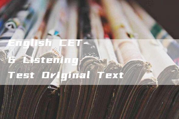 English CET-6 Listening Test Original Text