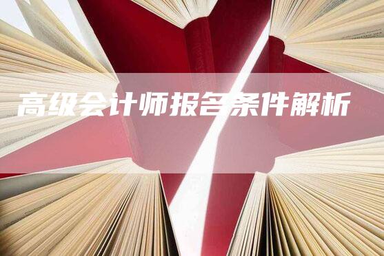 高级会计师报名条件解析