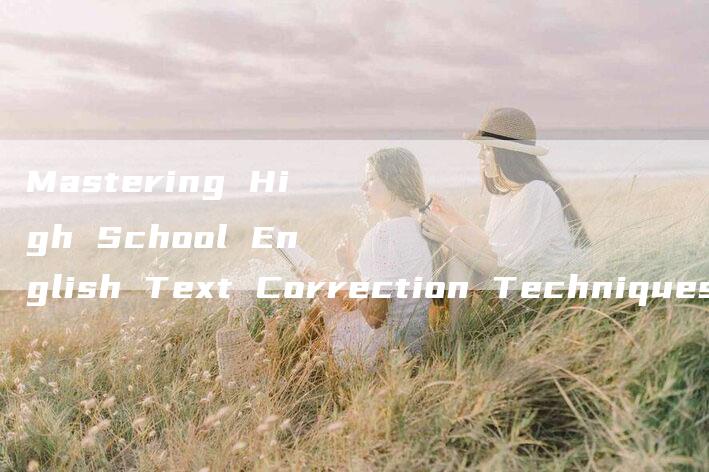 Mastering High School English Text Correction Techniques