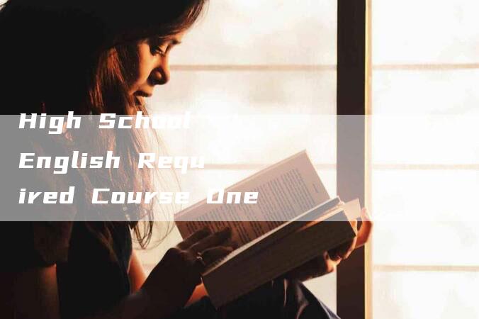 High School English Required Course One