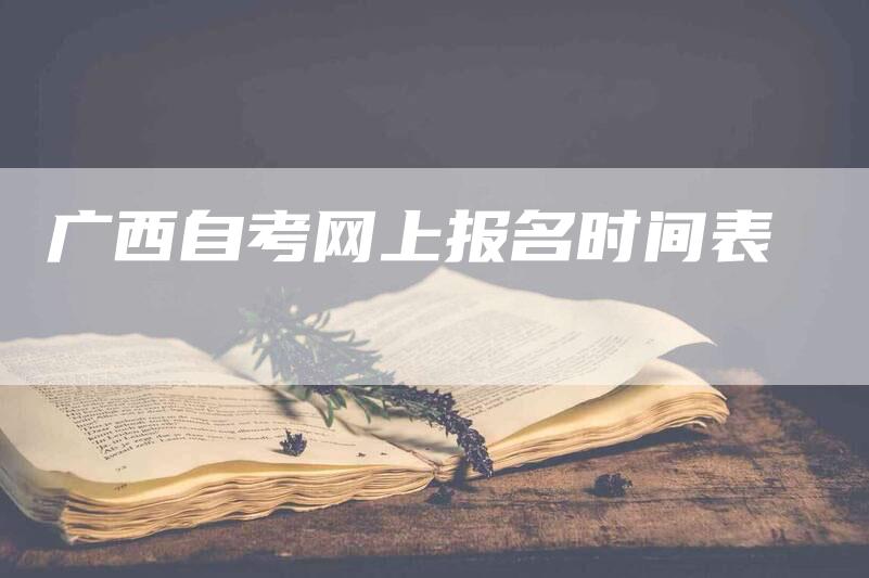 广西自考网上报名时间表