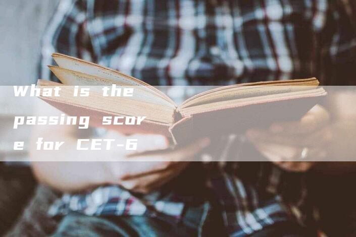 What is the passing score for CET-6