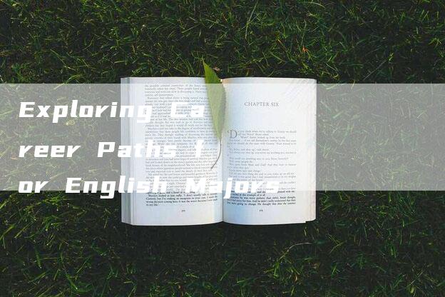 Exploring Career Paths for English Majors