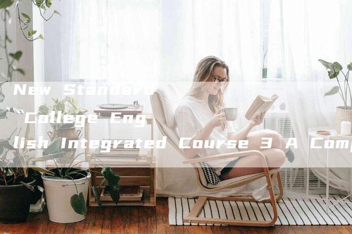 New Standard College English Integrated Course 3 A Comprehensive Guide