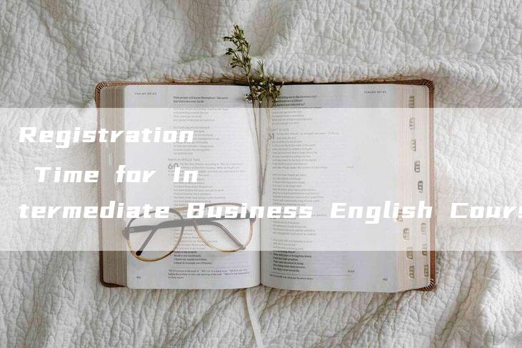 Registration Time for Intermediate Business English Course