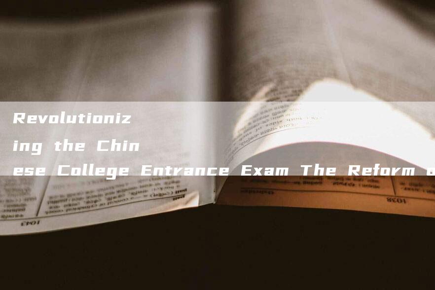 Revolutionizing the Chinese College Entrance Exam The Reform of High School English Examinations.