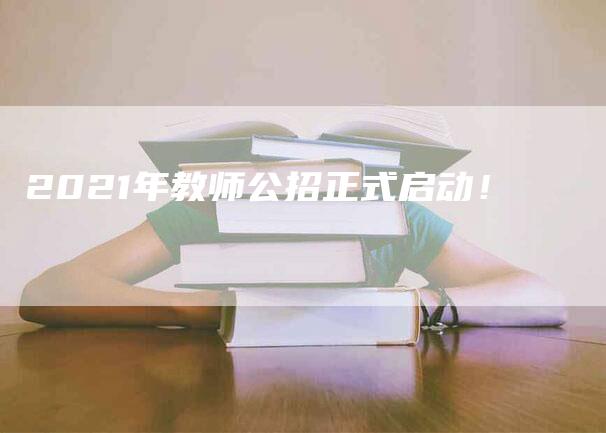 2021年教师公招正式启动！