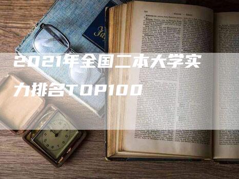 2021年全国二本大学实力排名TOP100