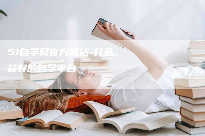 51自学网官方网站-打造最好的自学平台